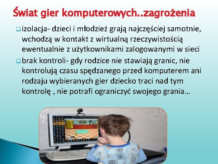 Świat gier komputerowych. . zagrożenia q izolacja- dzieci i młodzież grają najczęściej samotnie, wchodzą