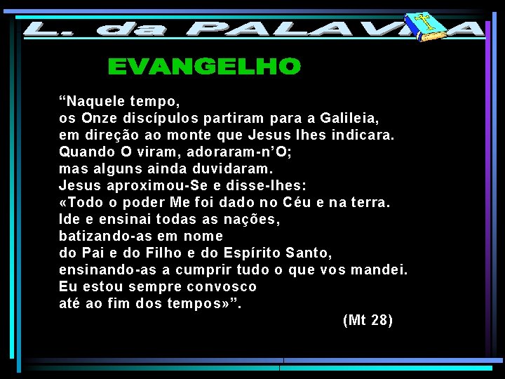 “Naquele tempo, os Onze discípulos partiram para a Galileia, em direção ao monte que