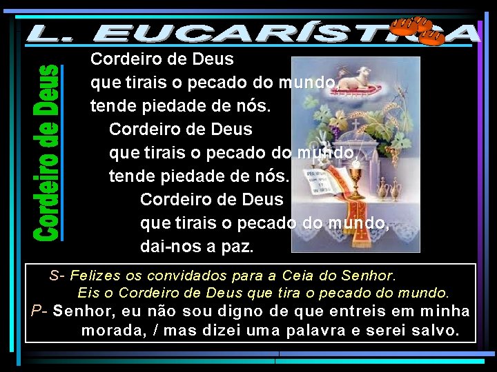 Cordeiro de Deus que tirais o pecado do mundo, tende piedade de nós. Cordeiro