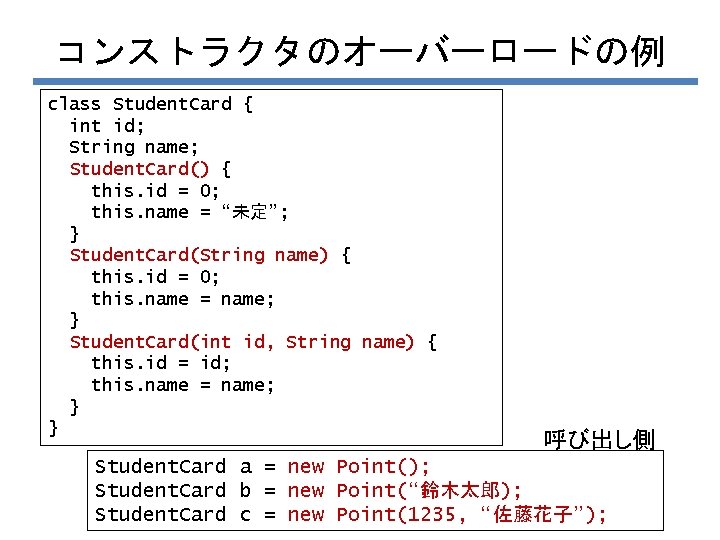 コンストラクタのオーバーロードの例 class Student. Card { int id; String name; Student. Card() { this. id