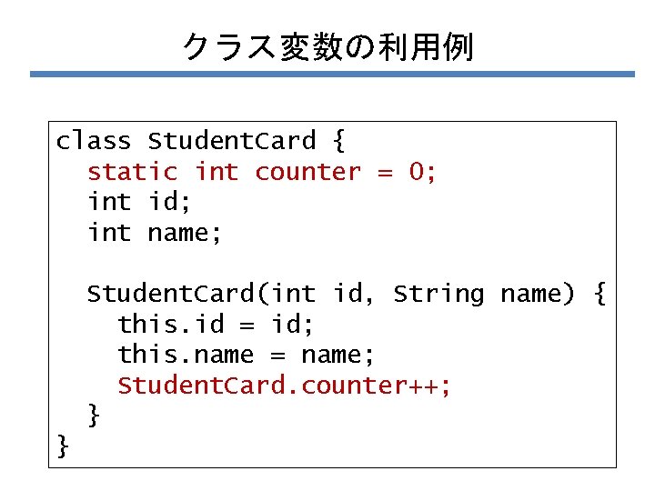 クラス変数の利用例 class Student. Card { static int counter = 0; int id; int name;