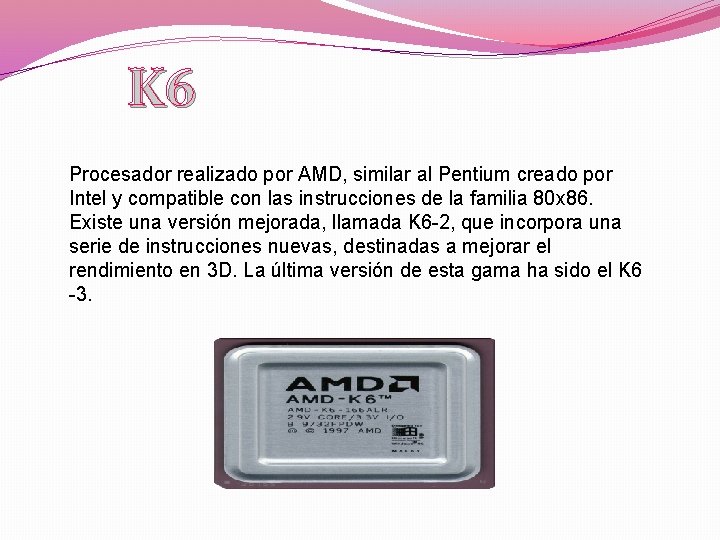 K 6 Procesador realizado por AMD, similar al Pentium creado por Intel y compatible