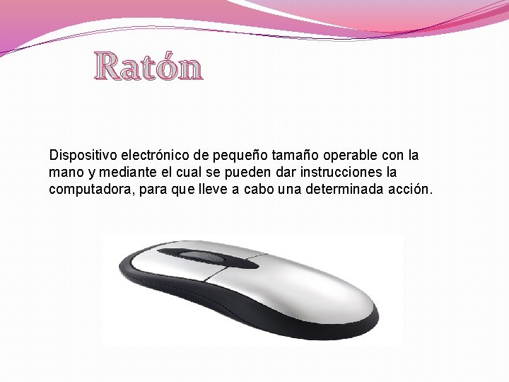 Ratón Dispositivo electrónico de pequeño tamaño operable con la mano y mediante el cual