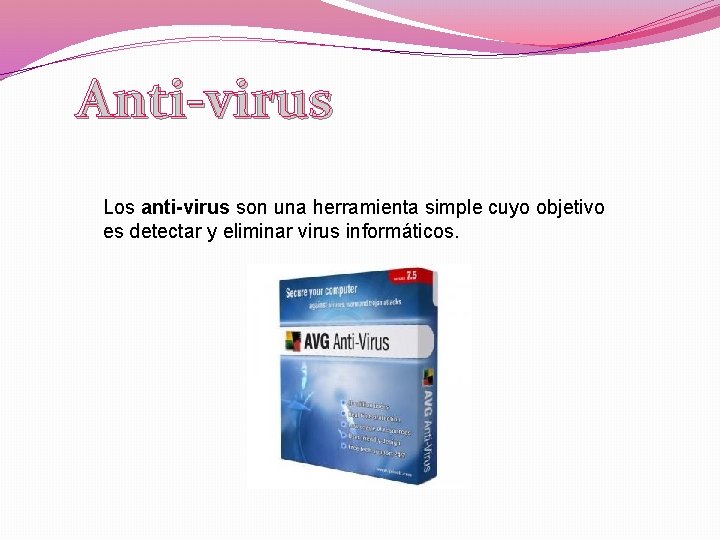 Anti-virus Los anti-virus son una herramienta simple cuyo objetivo es detectar y eliminar virus