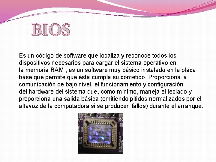 BIOS Es un código de software que localiza y reconoce todos los dispositivos necesarios