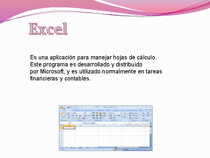 Excel Es una aplicación para manejar hojas de cálculo. Este programa es desarrollado y