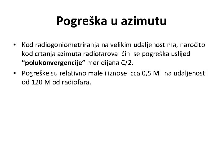 Pogreška u azimutu • Kod radiogoniometriranja na velikim udaljenostima, naročito kod crtanja azimuta radiofarova Pogreška u azimutu • Kod radiogoniometriranja na velikim udaljenostima, naročito kod crtanja azimuta radiofarova