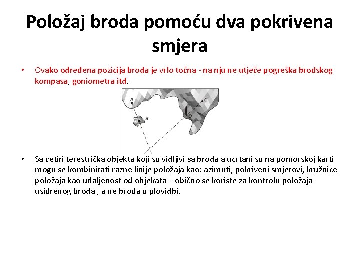 Položaj broda pomoću dva pokrivena smjera • Ovako određena pozicija broda je vrlo točna Položaj broda pomoću dva pokrivena smjera • Ovako određena pozicija broda je vrlo točna