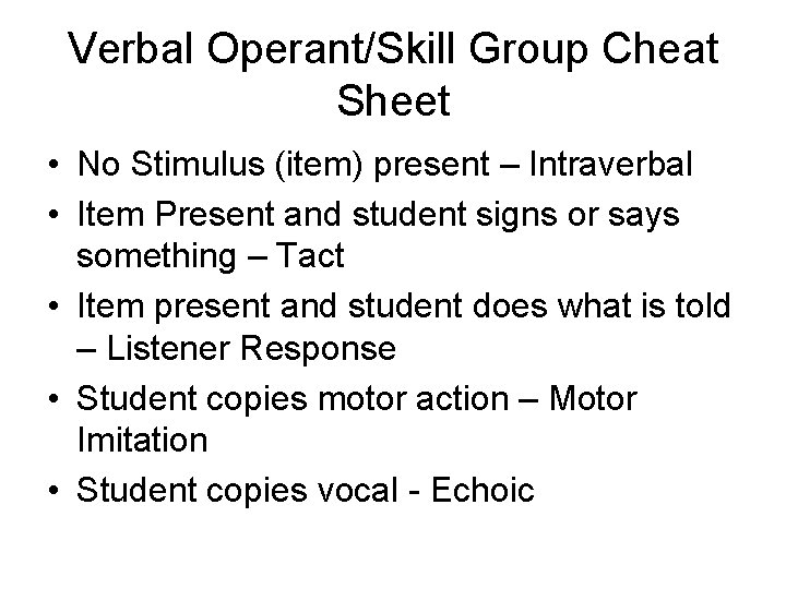 Verbal Operant/Skill Group Cheat Sheet • No Stimulus (item) present – Intraverbal • Item