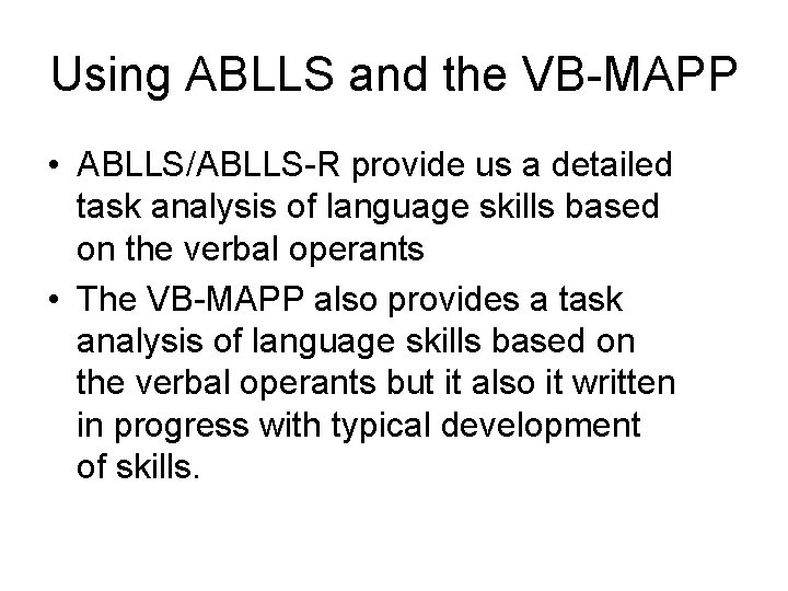 Using ABLLS and the VB-MAPP • ABLLS/ABLLS-R provide us a detailed task analysis of