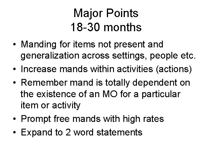 Major Points 18 -30 months • Manding for items not present and generalization across