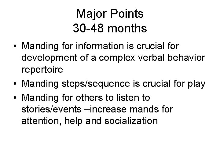 Major Points 30 -48 months • Manding for information is crucial for development of