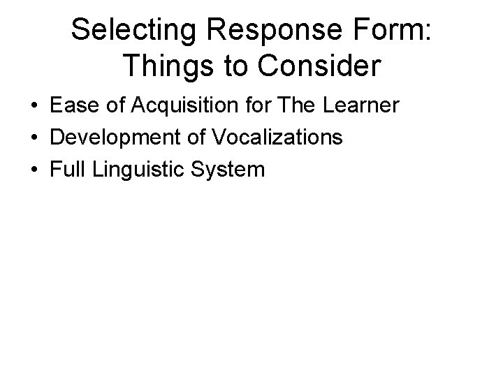 Selecting Response Form: Things to Consider • Ease of Acquisition for The Learner •