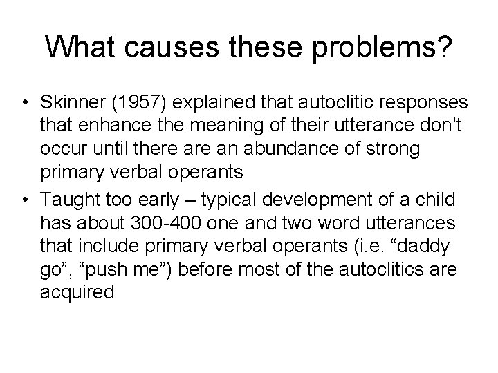 What causes these problems? • Skinner (1957) explained that autoclitic responses that enhance the