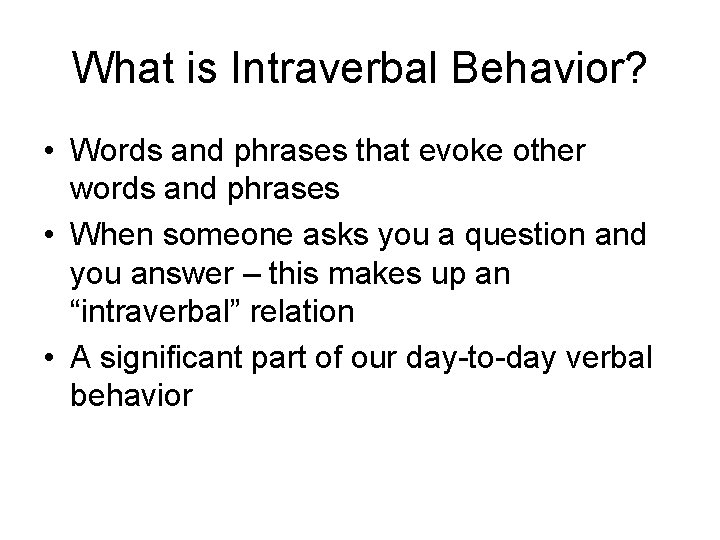 What is Intraverbal Behavior? • Words and phrases that evoke other words and phrases