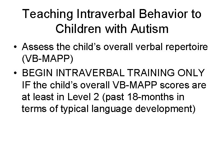 Teaching Intraverbal Behavior to Children with Autism • Assess the child’s overall verbal repertoire