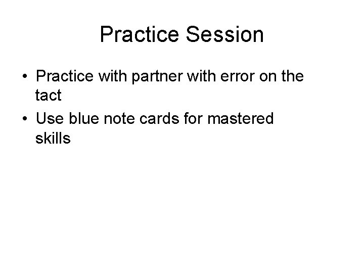 Practice Session • Practice with partner with error on the tact • Use blue