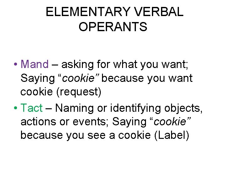 ELEMENTARY VERBAL OPERANTS • Mand – asking for what you want; Saying “cookie” because