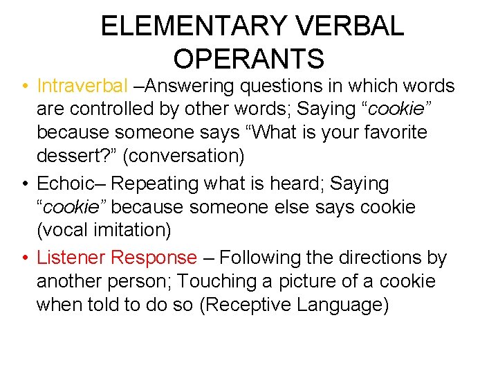 ELEMENTARY VERBAL OPERANTS • Intraverbal –Answering questions in which words are controlled by other