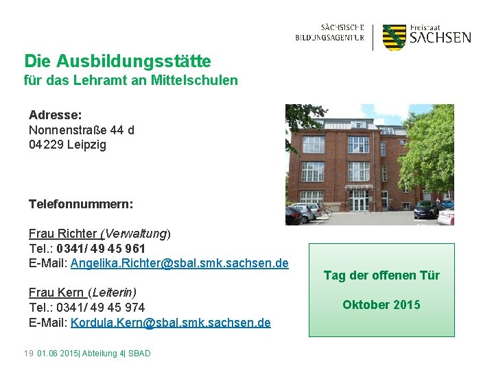 Die Ausbildungsstätte für das Lehramt an Mittelschulen Adresse: Nonnenstraße 44 d 04229 Leipzig Telefonnummern: