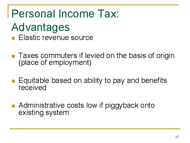 Personal Income Tax: Advantages n Elastic revenue source n Taxes commuters if levied on