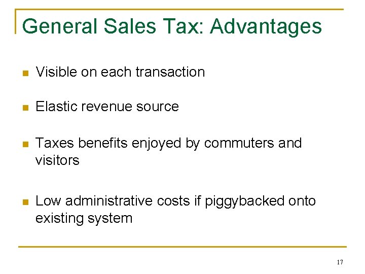 General Sales Tax: Advantages n Visible on each transaction n Elastic revenue source n