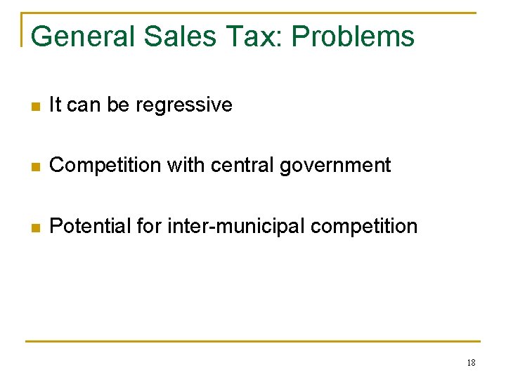 General Sales Tax: Problems n It can be regressive n Competition with central government