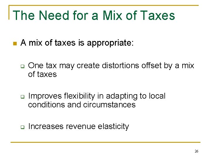 The Need for a Mix of Taxes n A mix of taxes is appropriate: