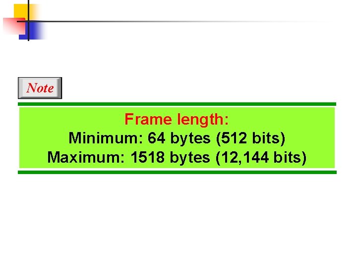 Note Frame length: Minimum: 64 bytes (512 bits) Maximum: 1518 bytes (12, 144 bits)