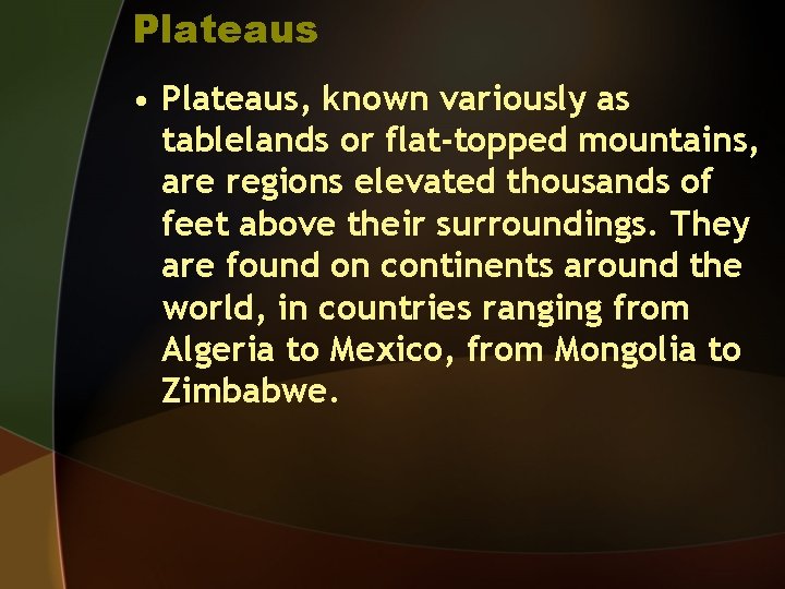 Plateaus • Plateaus, known variously as tablelands or flat-topped mountains, are regions elevated thousands