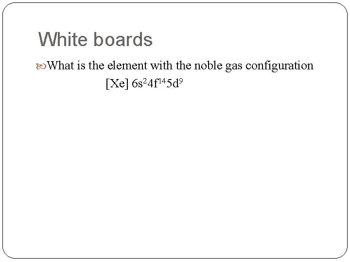 White boards What is the element with the noble gas configuration [Xe] 6 s