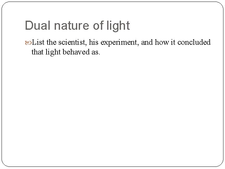 Dual nature of light List the scientist, his experiment, and how it concluded that Dual nature of light List the scientist, his experiment, and how it concluded that