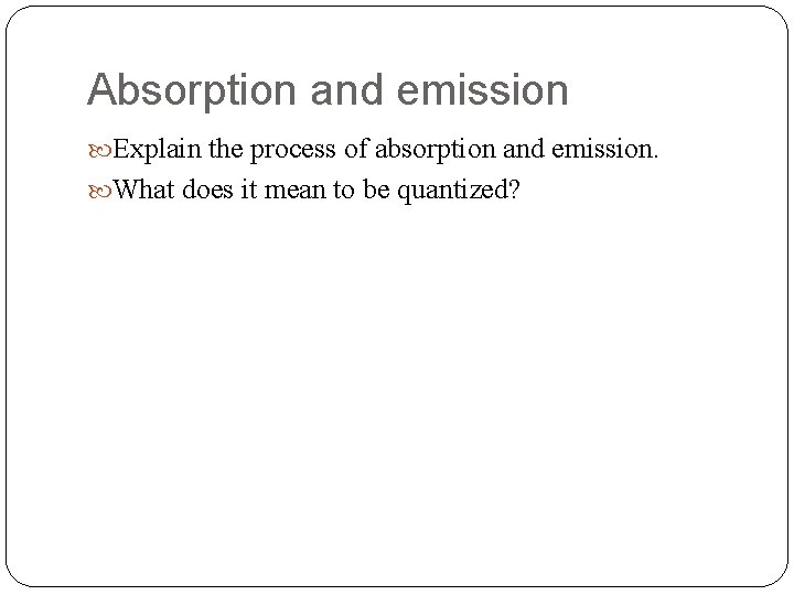 Absorption and emission Explain the process of absorption and emission. What does it mean Absorption and emission Explain the process of absorption and emission. What does it mean