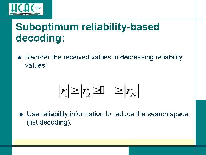 Suboptimum reliability-based decoding: l l Reorder the received values in decreasing reliability values: Use Suboptimum reliability-based decoding: l l Reorder the received values in decreasing reliability values: Use