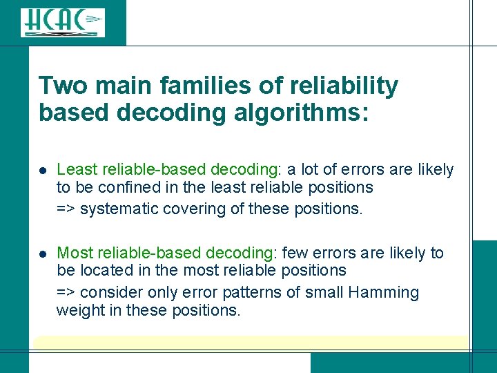 Two main families of reliability based decoding algorithms: Least reliable-based decoding: a lot of Two main families of reliability based decoding algorithms: Least reliable-based decoding: a lot of