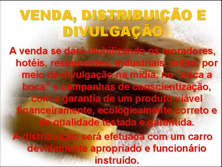 VENDA, DISTRIBUIÇÃO E DIVULGAÇÃO A venda se dará mobilizando os moradores, hotéis, restaurantes, industriais,