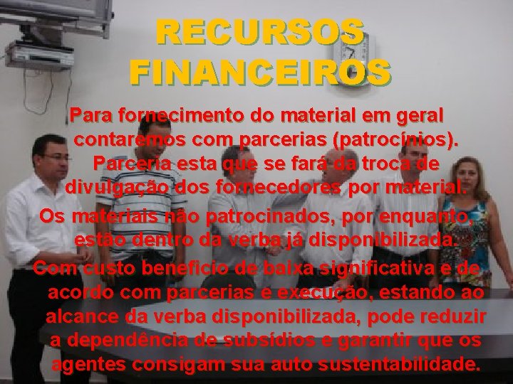 RECURSOS FINANCEIROS Para fornecimento do material em geral contaremos com parcerias (patrocínios). Parceria esta