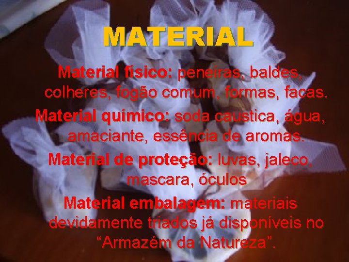 MATERIAL Material físico: peneiras, baldes, colheres, fogão comum, formas, facas. Material químico: soda caustica,
