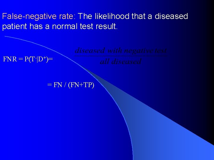 False-negative rate: The likelihood that a diseased patient has a normal test result. FNR