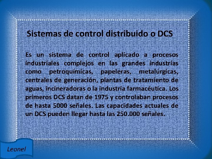  Sistemas de control distribuido o DCS Es un sistema de control aplicado a