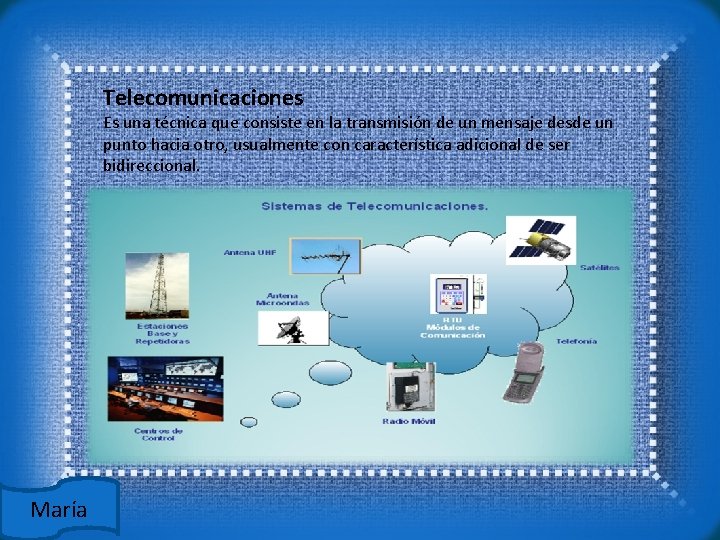 Telecomunicaciones Es una técnica que consiste en la transmisión de un mensaje desde un