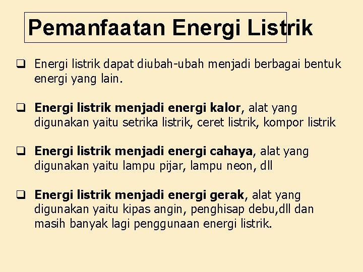 Pemanfaatan Energi Listrik q Energi listrik dapat diubah-ubah menjadi berbagai bentuk energi yang lain.