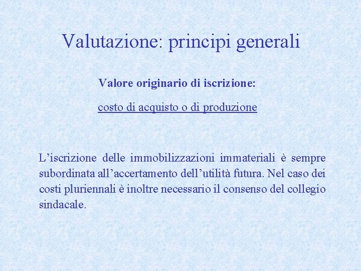 Valutazione: principi generali Valore originario di iscrizione: costo di acquisto o di produzione L’iscrizione