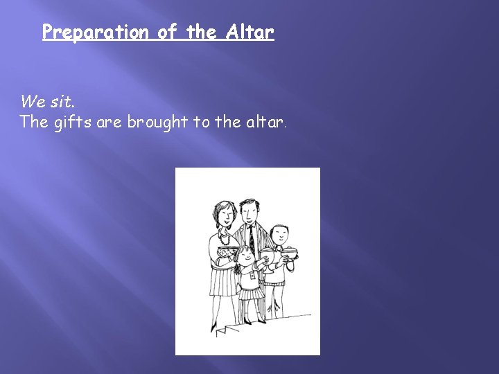 Preparation of the Altar We sit. The gifts are brought to the altar. 