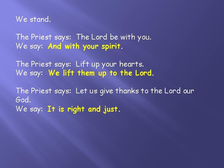 We stand. The Priest says: The Lord be with you. We say: And with