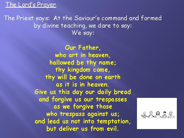 The Lord’s Prayer The Priest says: At the Saviour’s command formed by divine teaching,