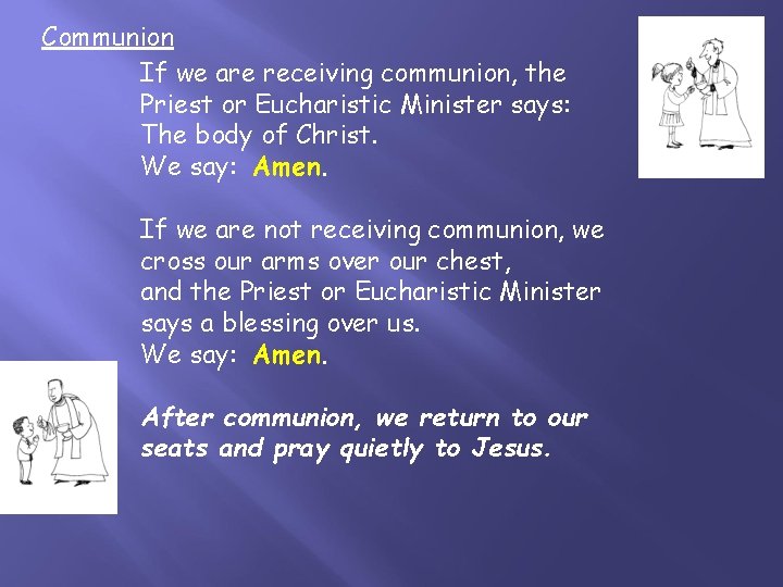 Communion If we are receiving communion, the Priest or Eucharistic Minister says: The body
