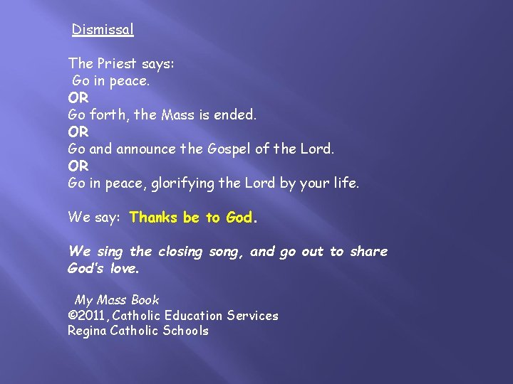  Dismissal The Priest says: Go in peace. OR Go forth, the Mass is