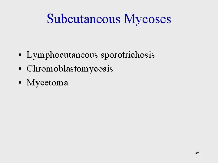 Subcutaneous Mycoses • Lymphocutaneous sporotrichosis • Chromoblastomycosis • Mycetoma 24 