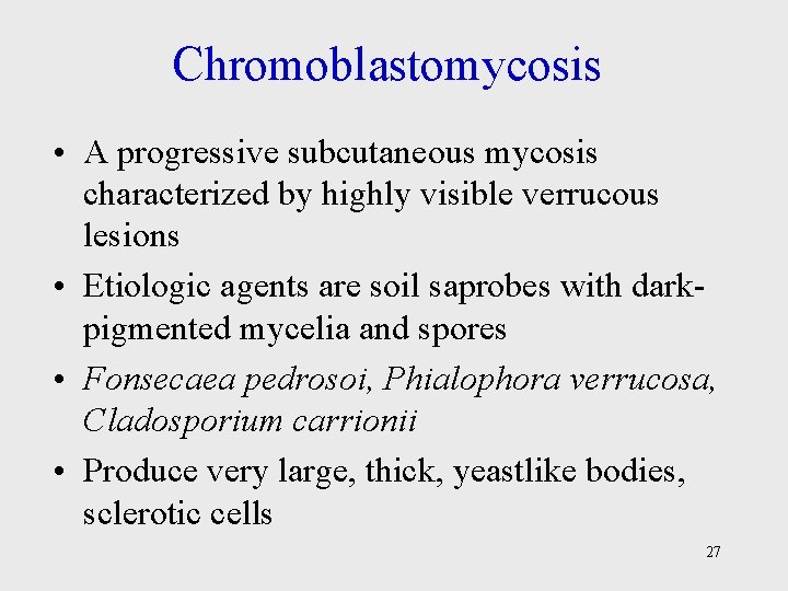 Chromoblastomycosis • A progressive subcutaneous mycosis characterized by highly visible verrucous lesions • Etiologic